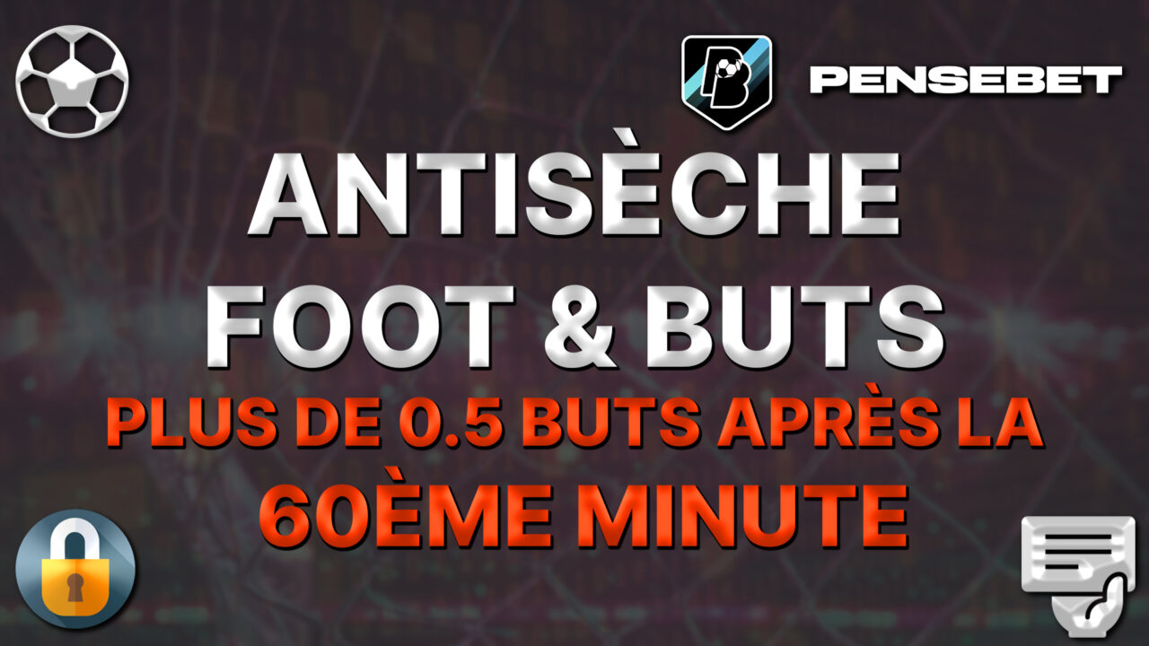 Antisèche FOOT pour vos pronos - PLUS de 0.5 but après la 60ème minute 20-03-2026 antisèche foot top 5 potentiels plus de 0.5 buts après la 60ème minute pronos paris sportifs pronostics foot