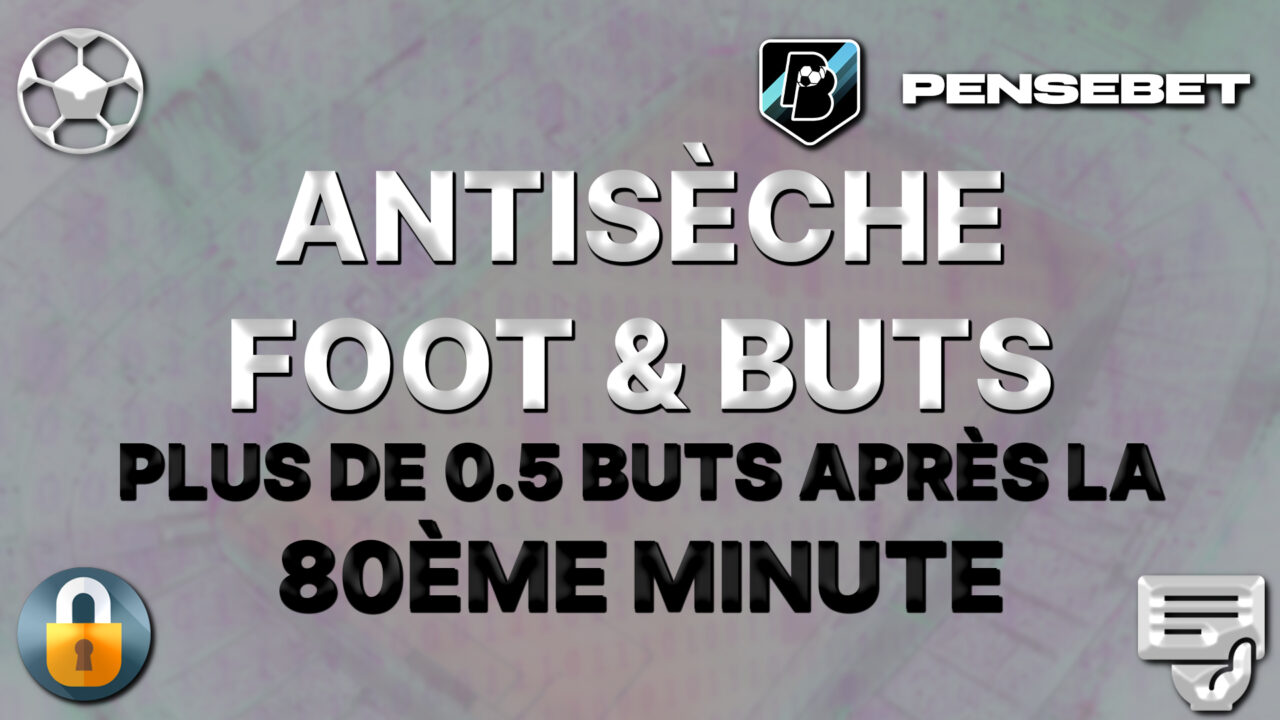 antisèche foot top 5 potentiels plus de 0.5 buts après la 80ème minute pronos paris sportifs pronostics foot