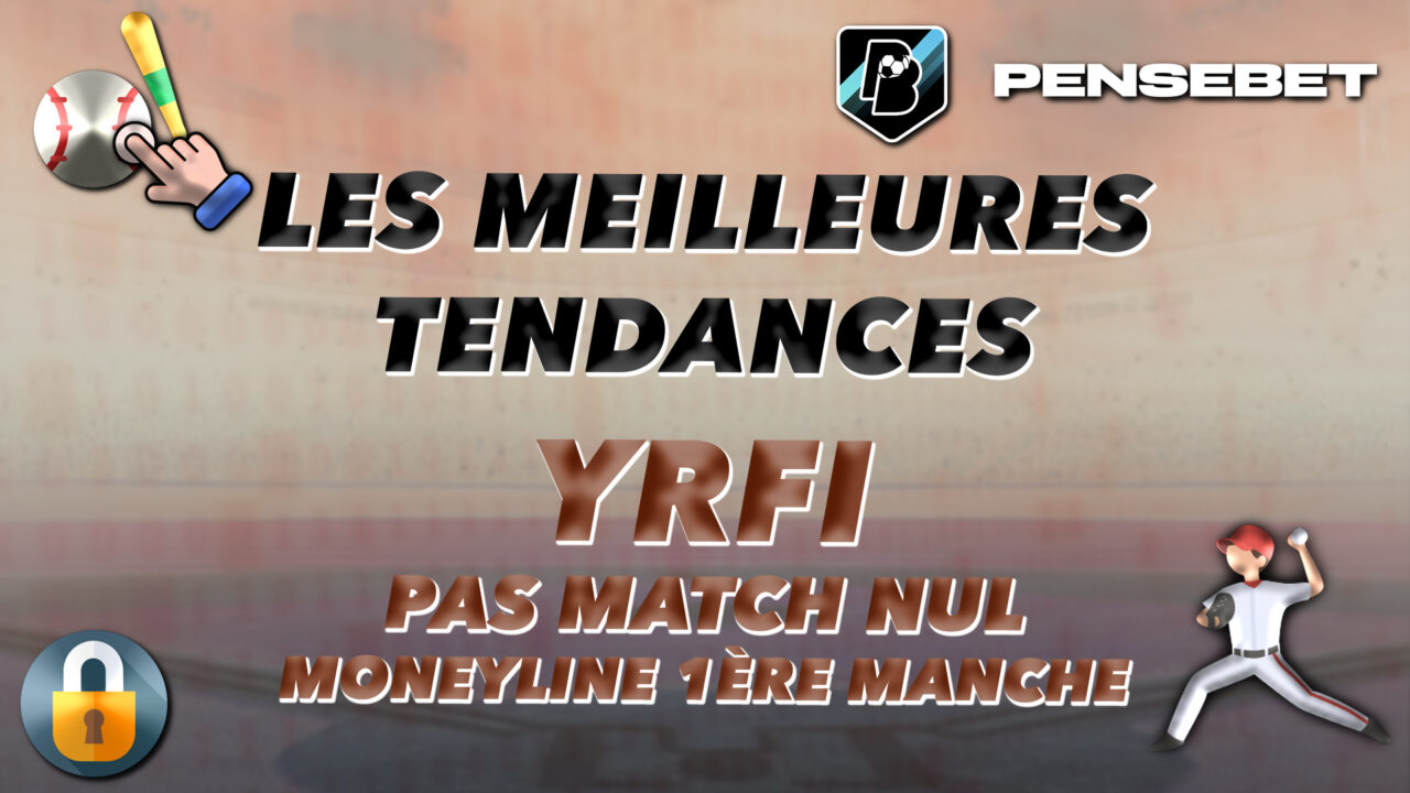 MEILLEURES TENDANCES MLB YRFI PAS DE MATCH NUL MONEYLINE PREMIERE MANCHE